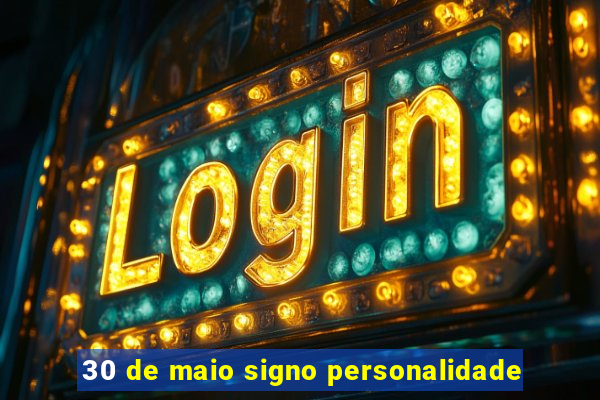 30 de maio signo personalidade